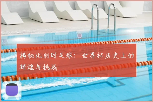 揭秘比利时足球：世界杯历史上的辉煌与挑战