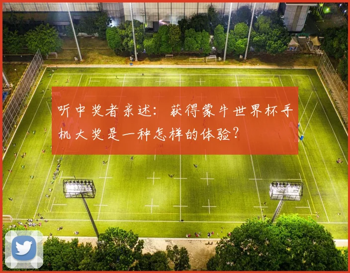听中奖者亲述：获得蒙牛世界杯手机大奖是一种怎样的体验？