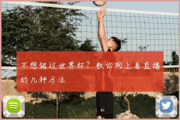 不想错过世界杯?教你网上看直播的几种方法